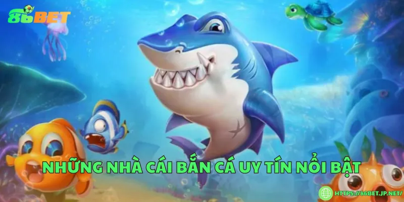 Những nhà cái bắn cá uy tín nổi bật